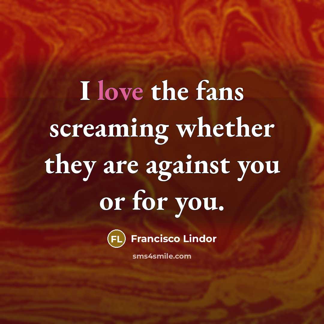 “I love the fans screaming whether they are against you…” quote by Francisco Lindor