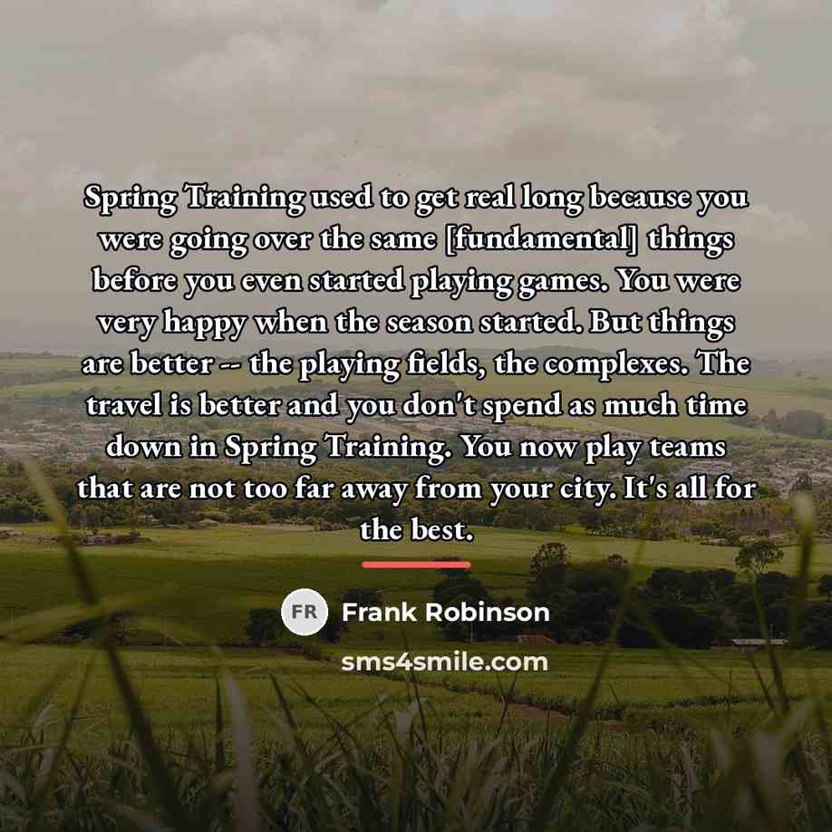 “Spring Training used to get real long because you were…” quote by Frank Robinson