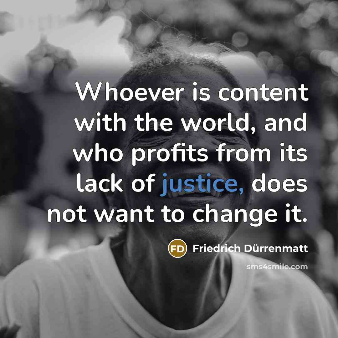 “Whoever is content with the world, and who profits from…” quote by Friedrich Durrenmatt