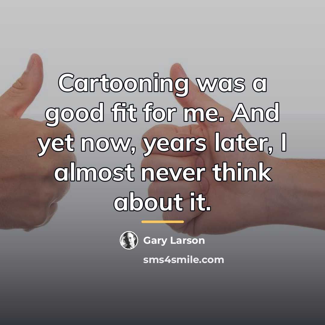 “Cartooning was a good fit for me. And yet now,…” quote by Gary Larson