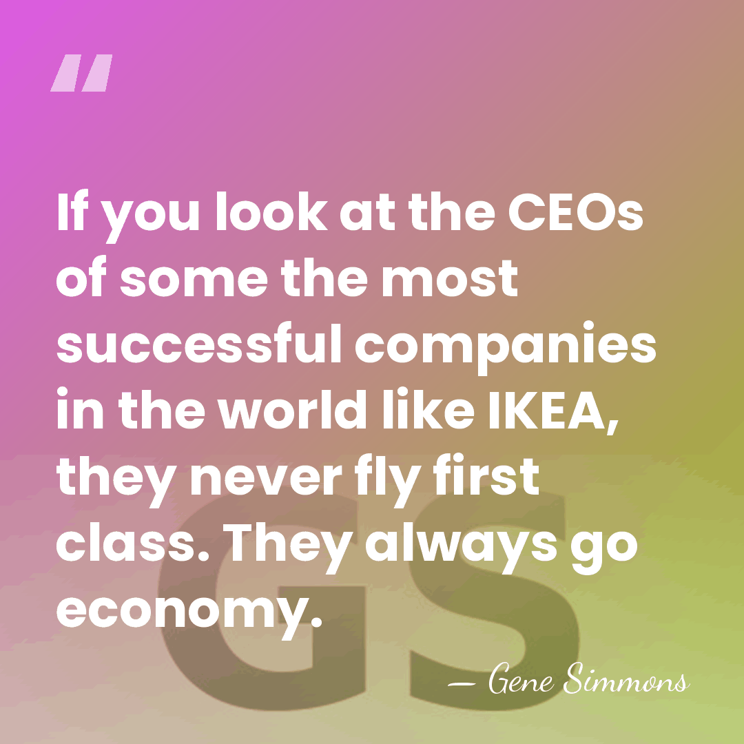 If you look at the CEOs of some the most successful companies&hellip; - Gene Simmons