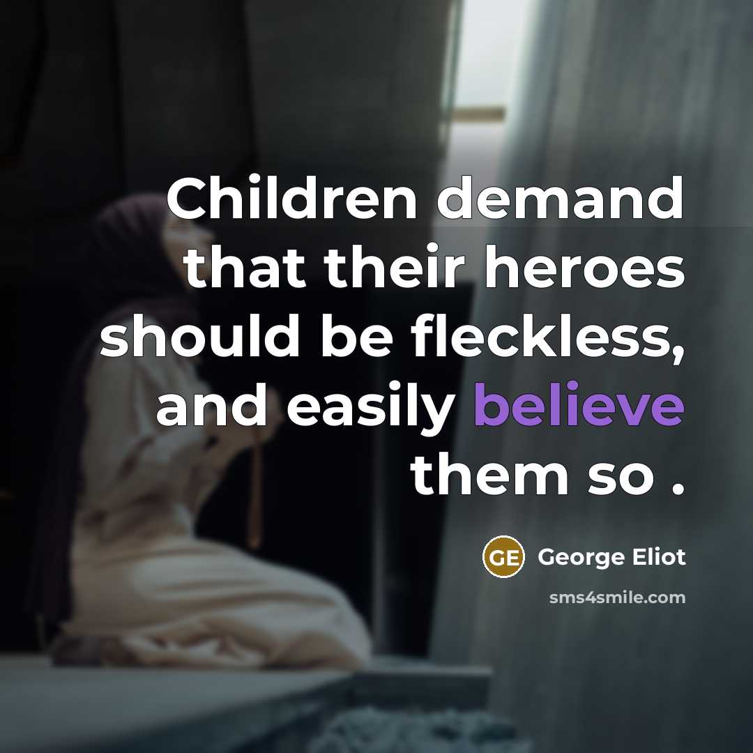 “Children demand that their heroes should be fleckless, and easily…” quote by George Eliot
