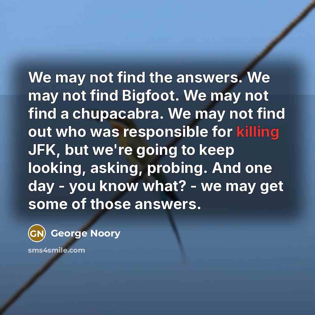 “We may not find the answers. We may not find…” quote by George Noory