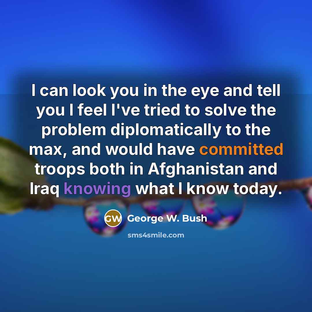 “I can look you in the eye and tell you…” quote by George W. Bush
