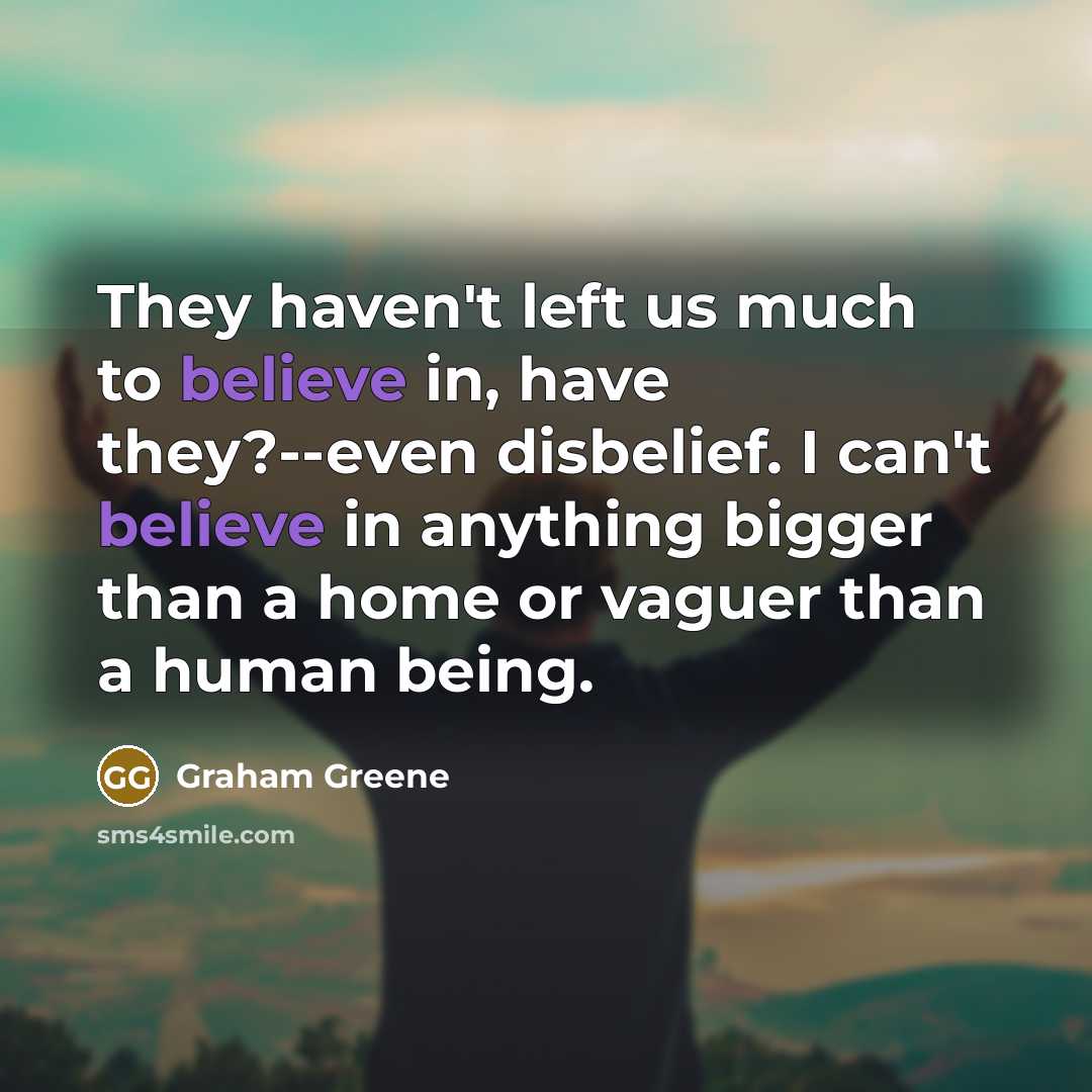 “They haven't left us much to believe in, have they?--even…” quote by Graham Greene
