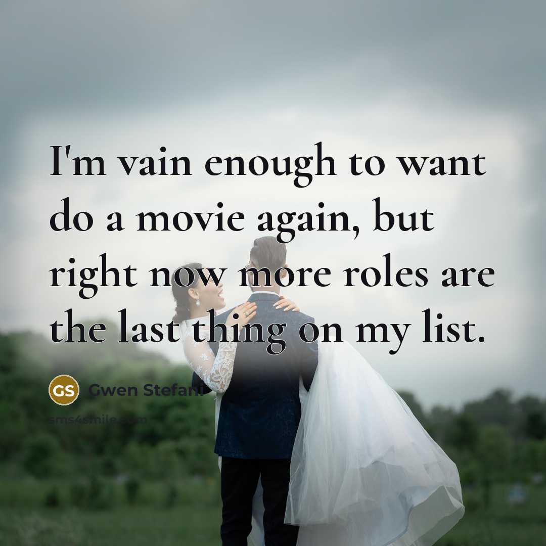 “I'm vain enough to want do a movie again, but…” quote by Gwen Stefani