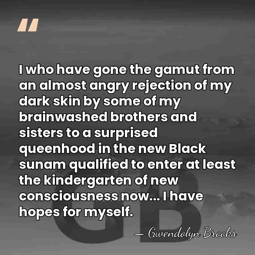 I who have gone the gamut from an almost angry rejection of&hellip; - Gwendolyn Brooks