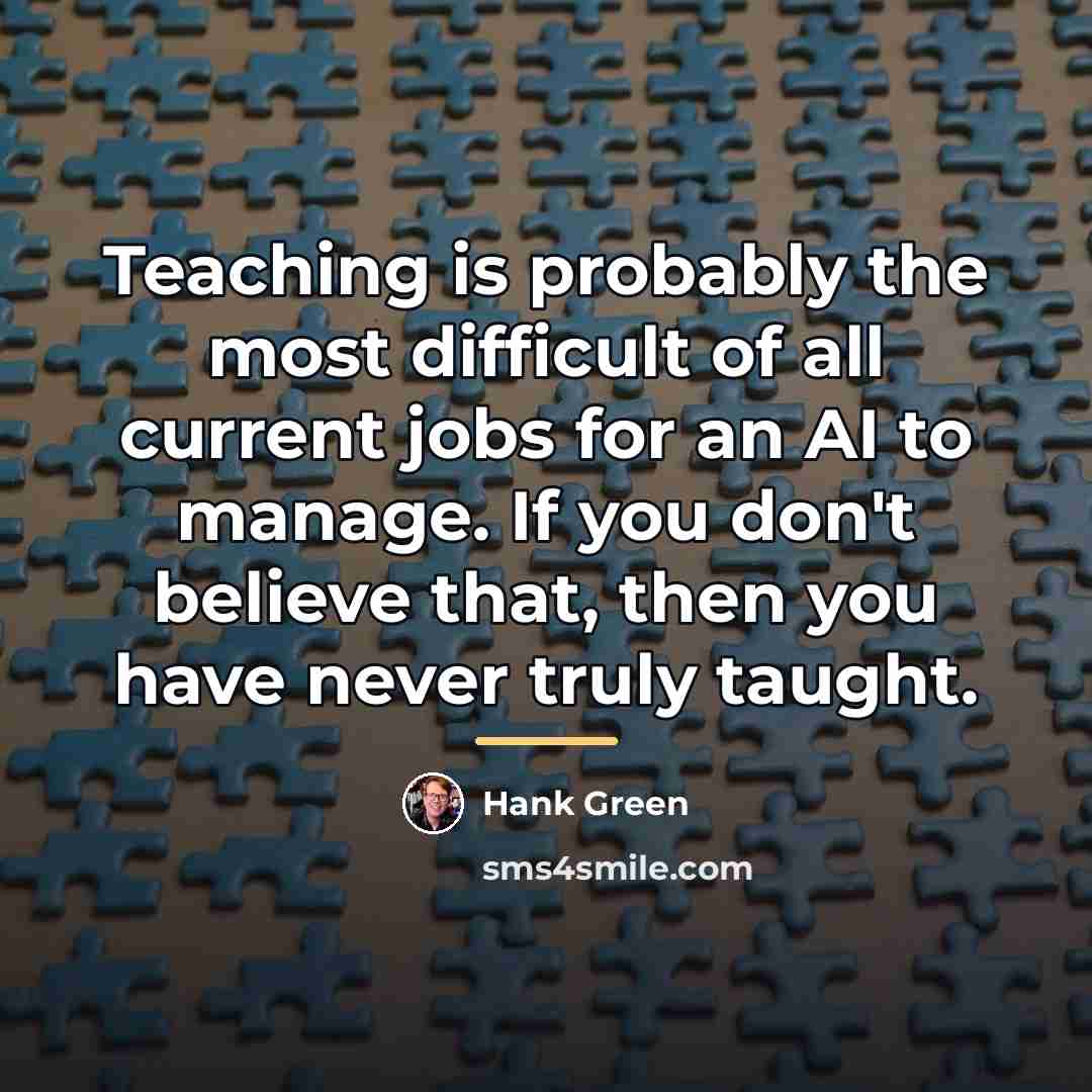 “Teaching is probably the most difficult of all current jobs…” quote by Hank Green