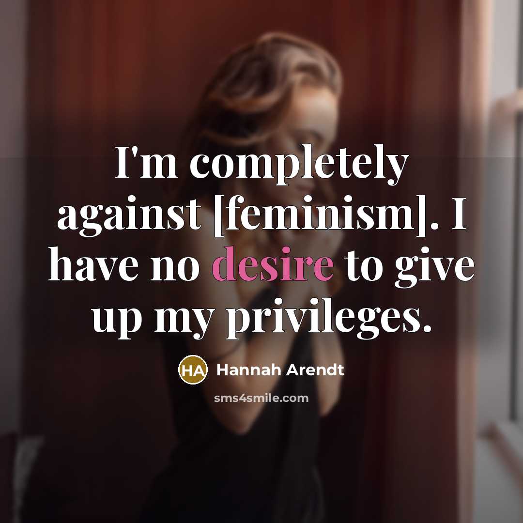“I'm completely against [feminism]. I have no desire to give…” quote by Hannah Arendt