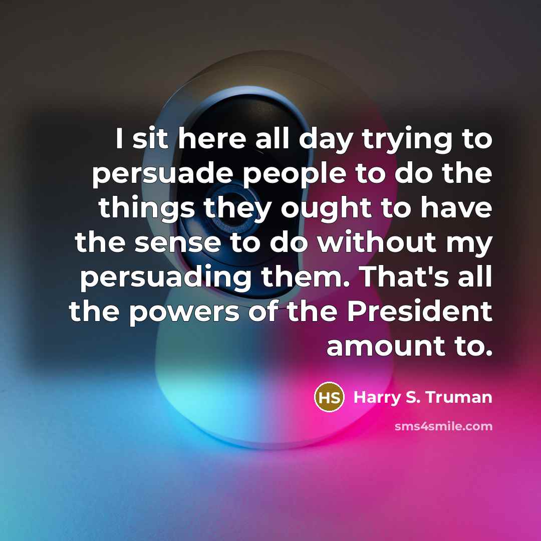 “I sit here all day trying to persuade people to…” quote by Harry S. Truman