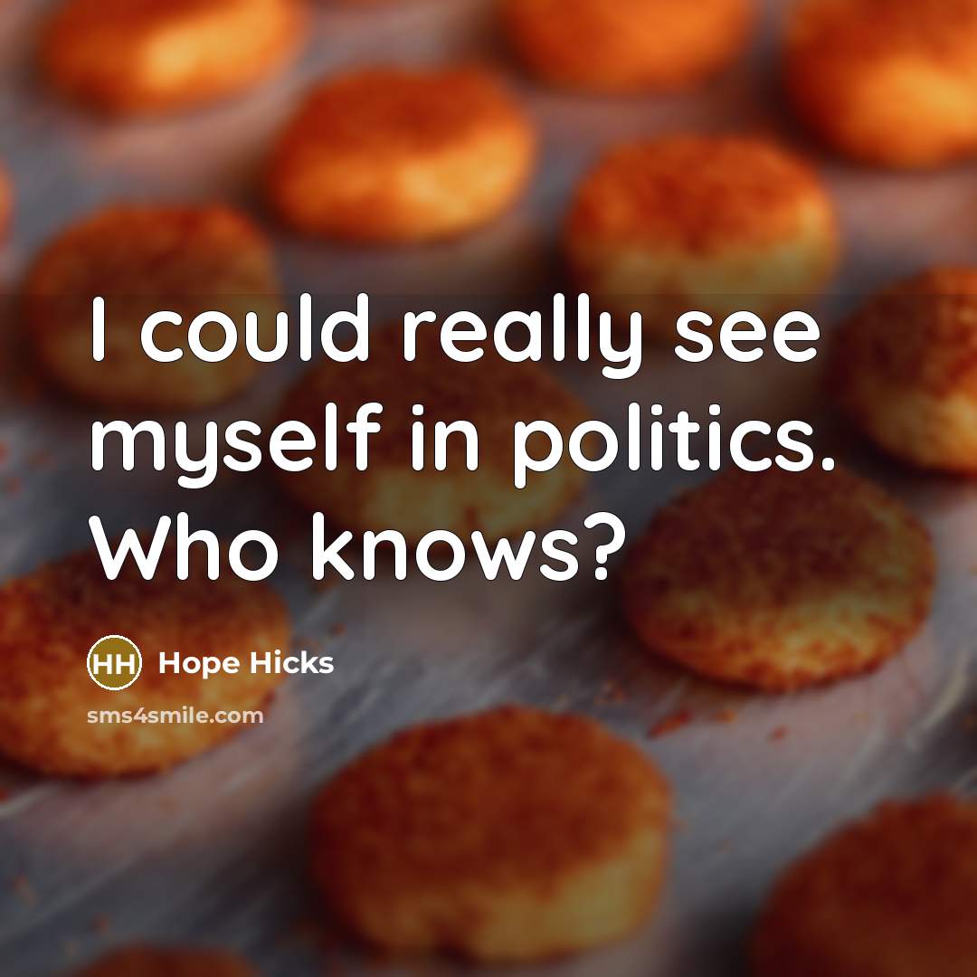 “I could really see myself in politics. Who knows?…” quote by Hope Hicks
