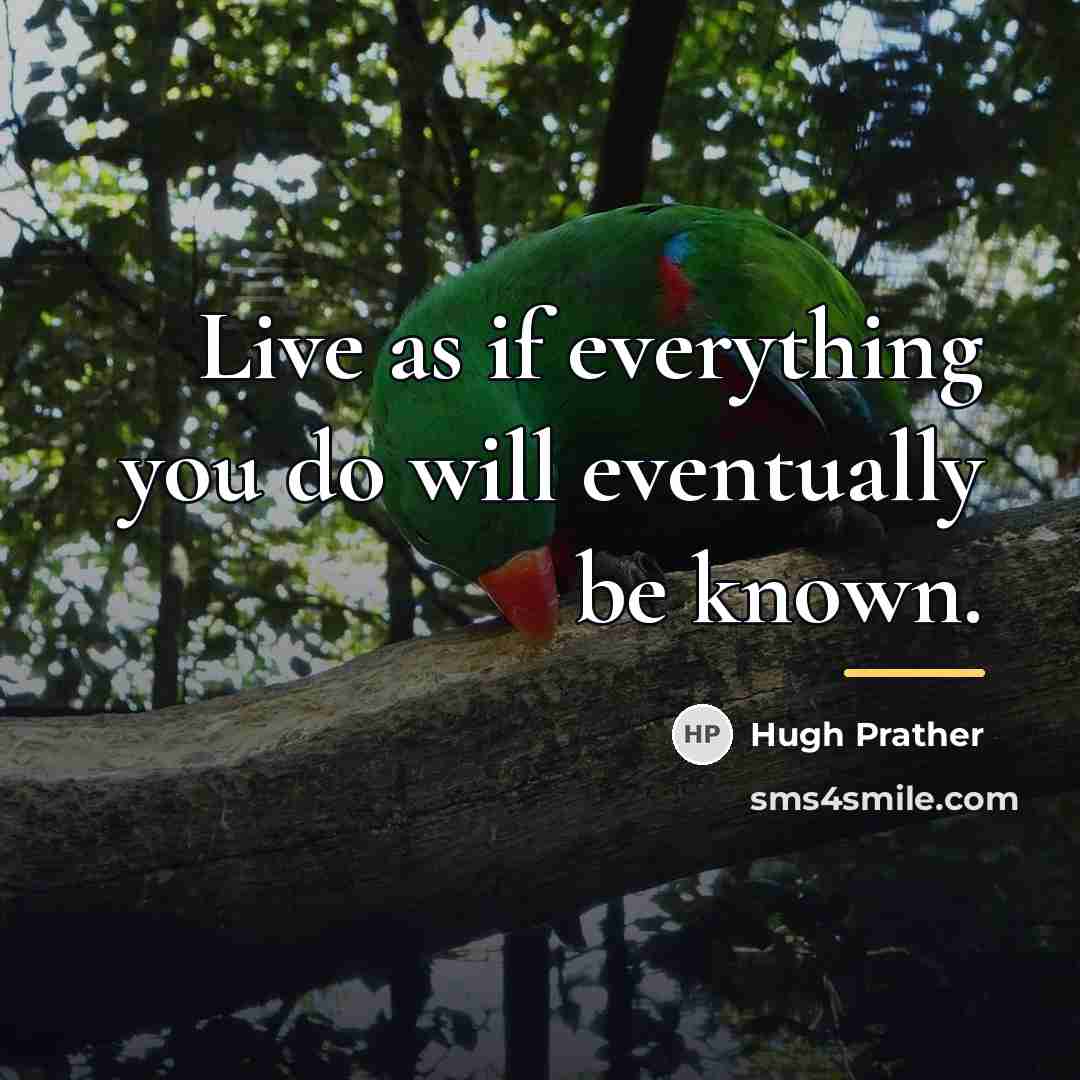 “Live as if everything you do will eventually be known.…” quote by Hugh Prather