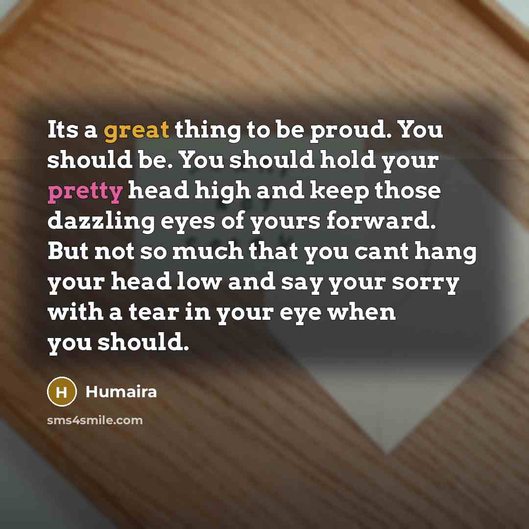 “Its a great thing to be proud. You should be.…” quote by Humaira