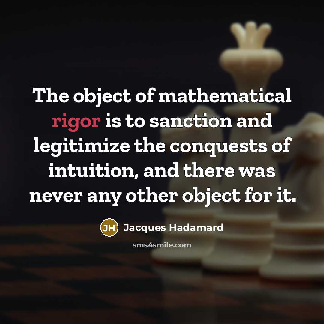 “The object of mathematical rigor is to sanction and legitimize…” quote by Jacques Hadamard