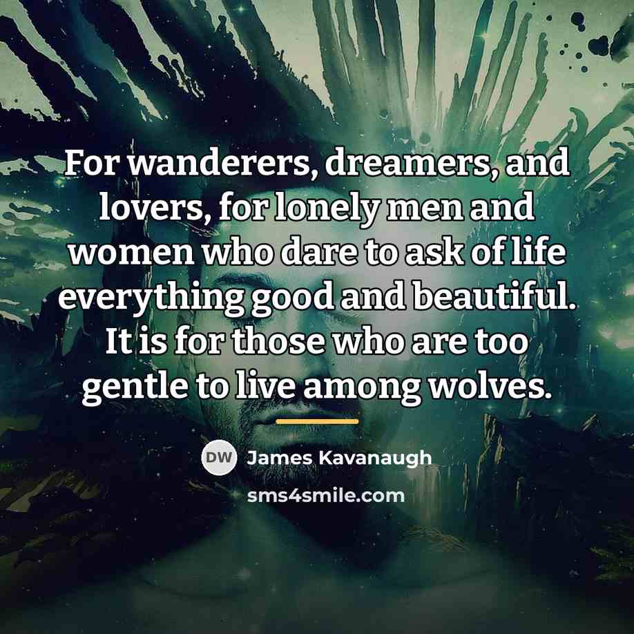 “For wanderers, dreamers, and lovers, for lonely men and women…” quote by James Kavanaugh