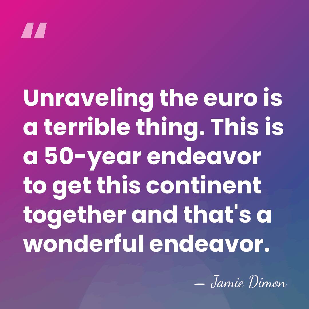 Unraveling the euro is a terrible thing. This is a 50-year endeavor&hellip; - Jamie Dimon