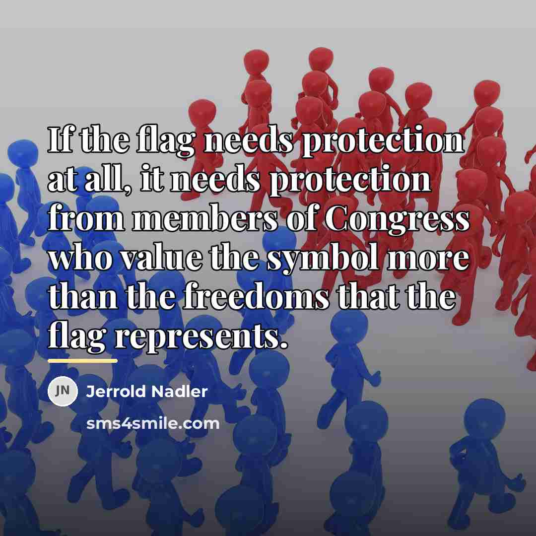 “If the flag needs protection at all, it needs protection…” quote by Jerrold Nadler