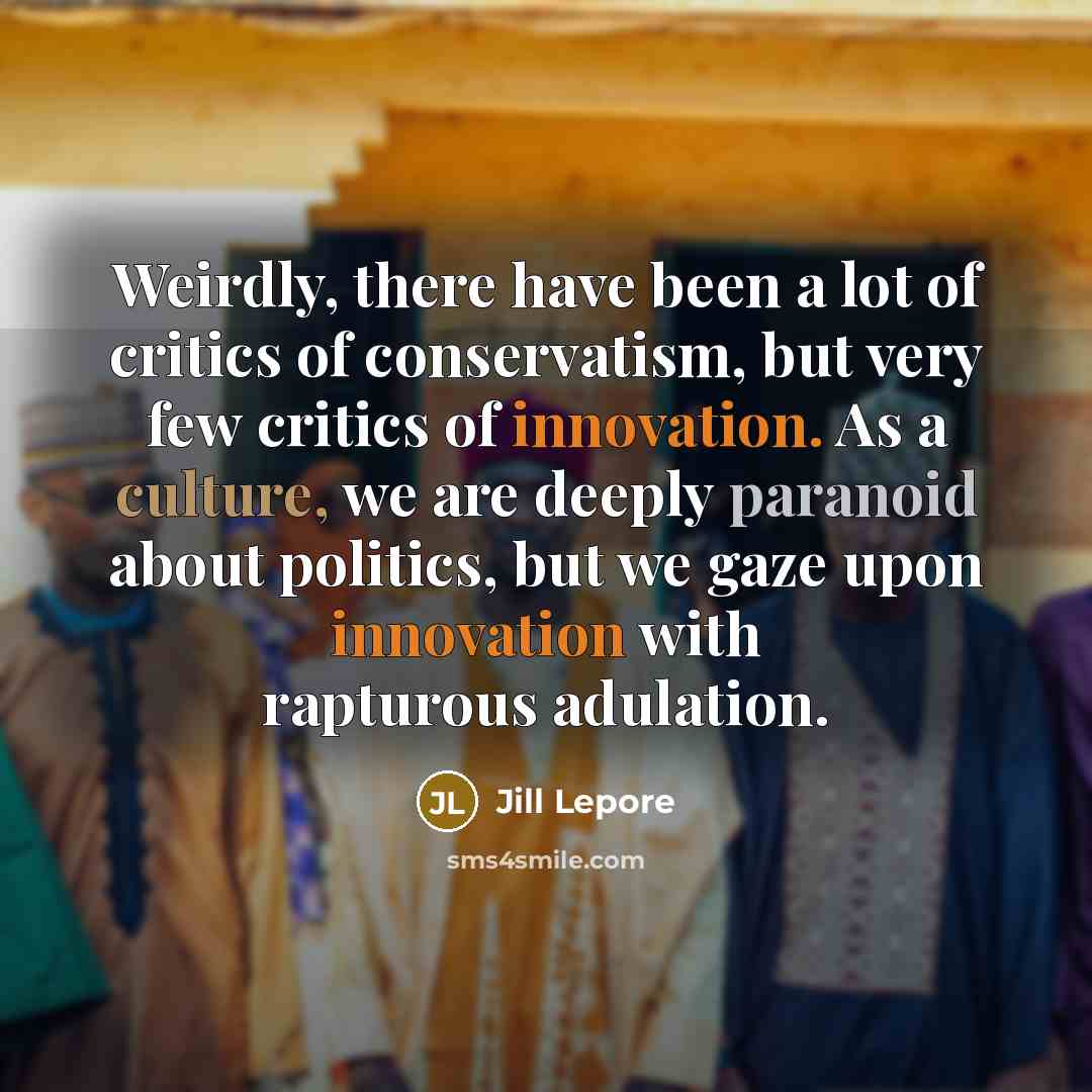 “Weirdly, there have been a lot of critics of conservatism,…” quote by Jill Lepore