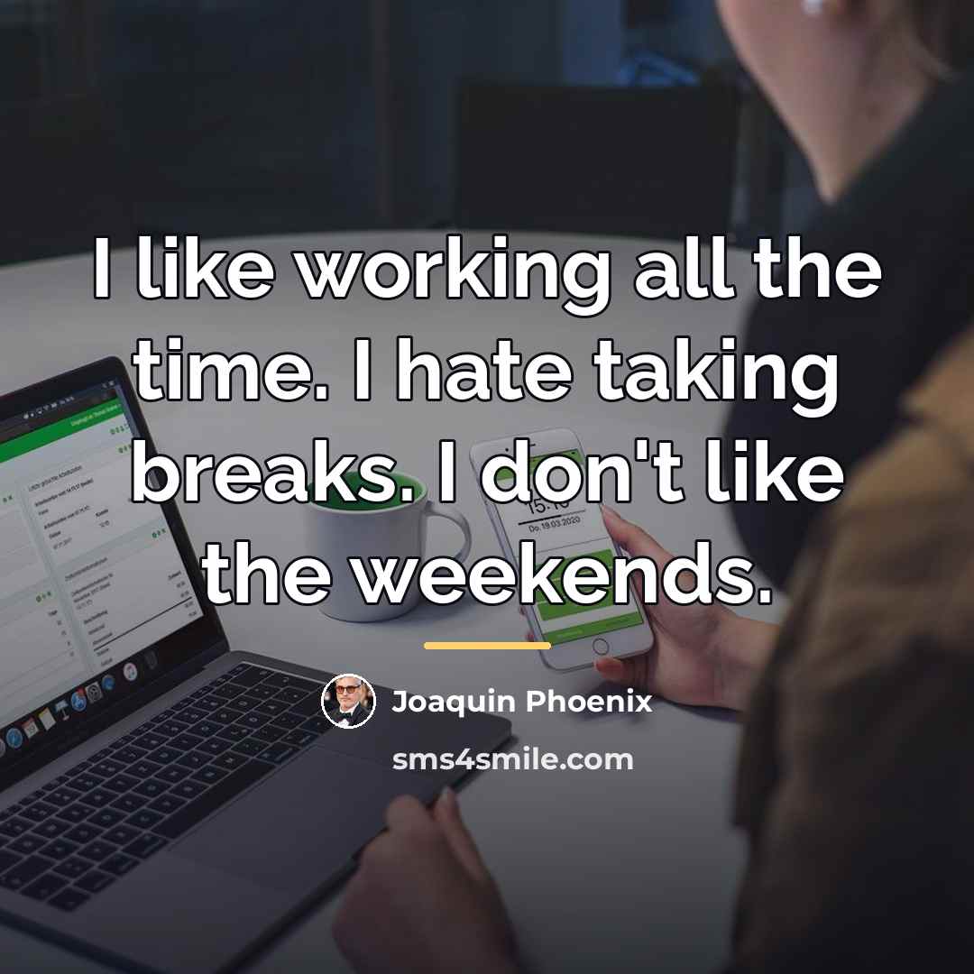 “I like working all the time. I hate taking breaks.…” quote by Joaquin Phoenix