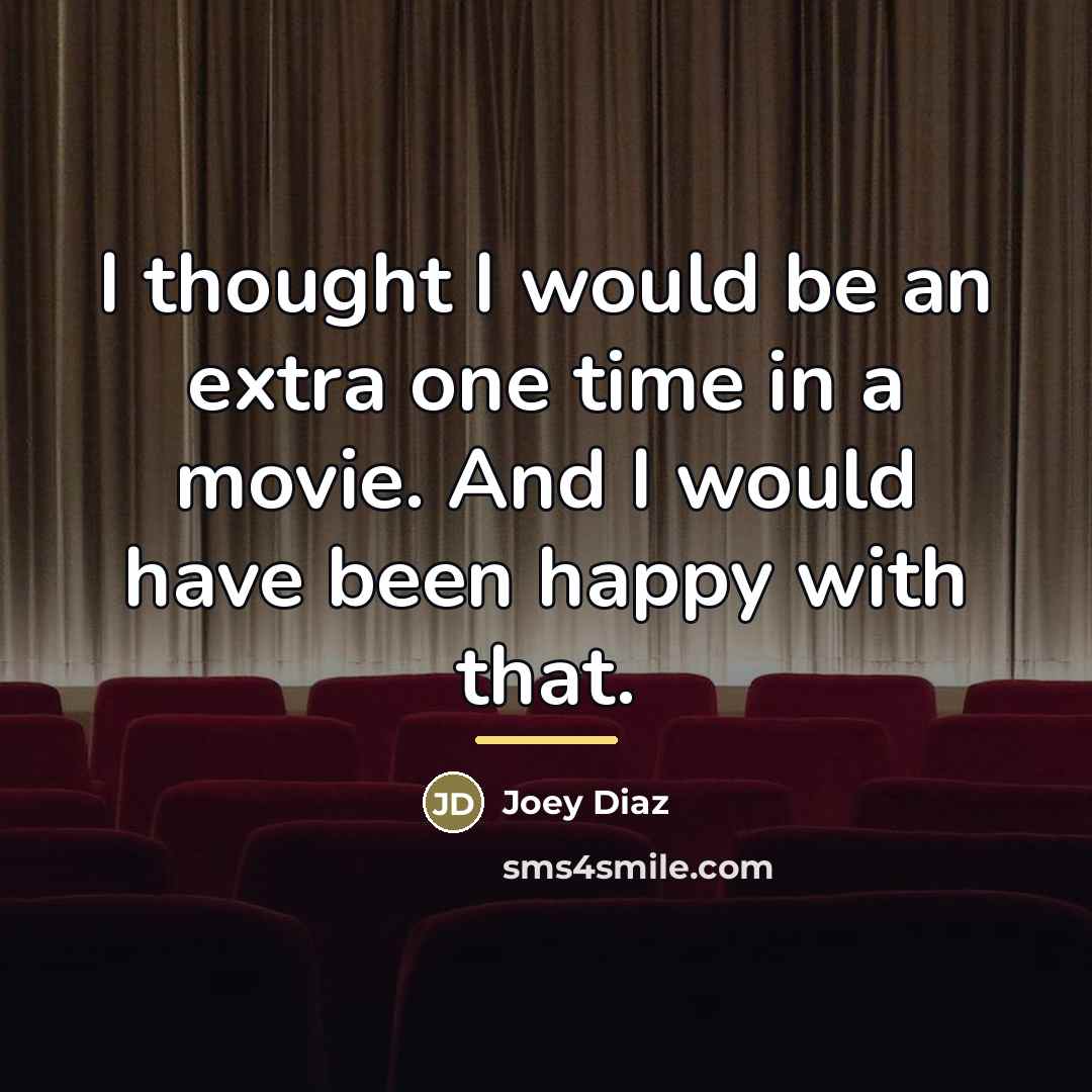 “I thought I would be an extra one time in…” quote by Joey Diaz