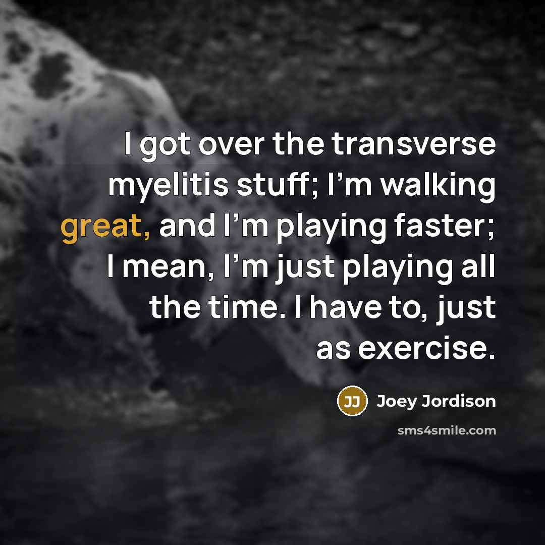 “I got over the transverse myelitis stuff; I'm walking great,…” quote by Joey Jordison