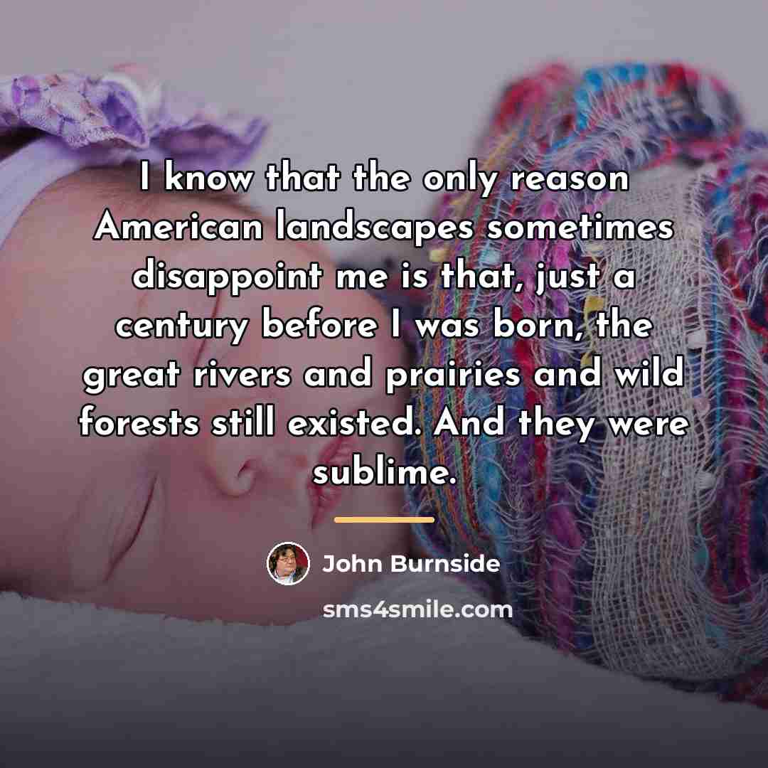 “I know that the only reason American landscapes sometimes disappoint…” quote by John Burnside