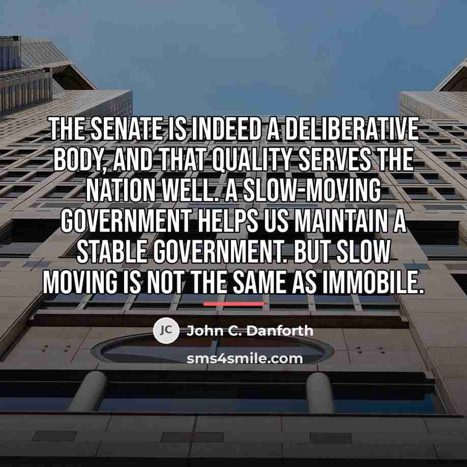 “The Senate is indeed a deliberative body, and that quality…” quote by John C. Danforth