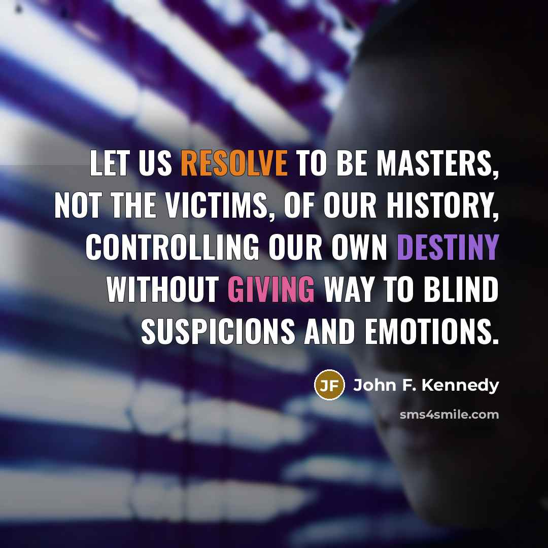 “Let us resolve to be masters, not the victims, of…” quote by John F. Kennedy