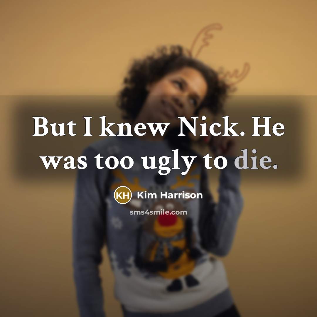 “But I knew Nick. He was too ugly to die.” quote by Kim Harrison