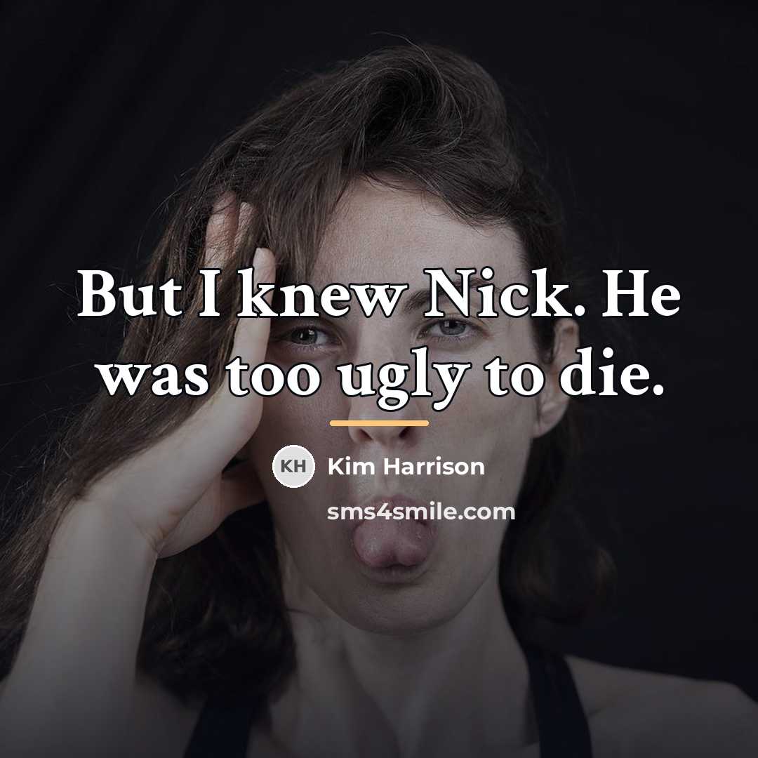 “But I knew Nick. He was too ugly to die.…” quote by Kim Harrison