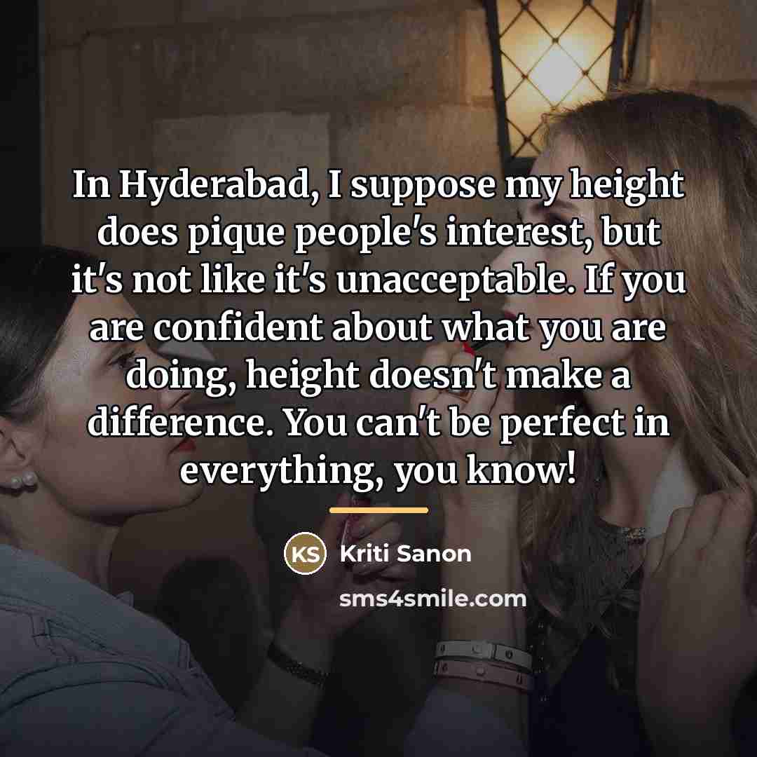 “In Hyderabad, I suppose my height does pique people's interest,…” quote by Kriti Sanon