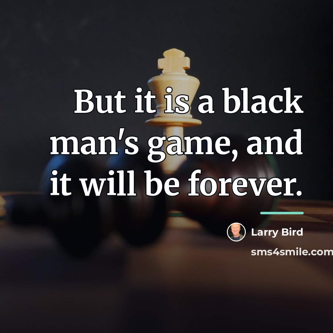 “But it is a black man's game, and it will…” quote by Larry Bird