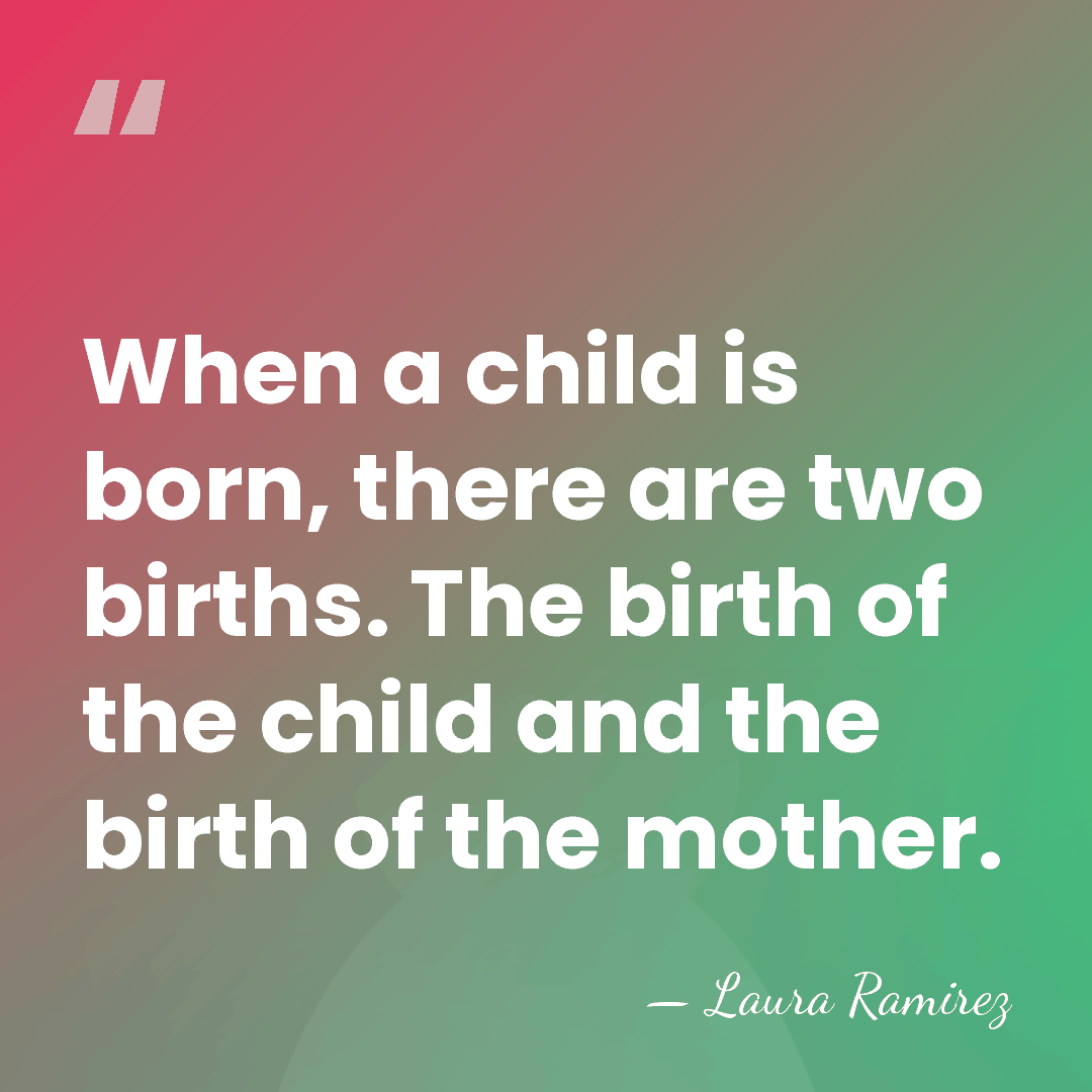 When a child is born, there are two births. The birth of&hellip; - Laura Ramirez