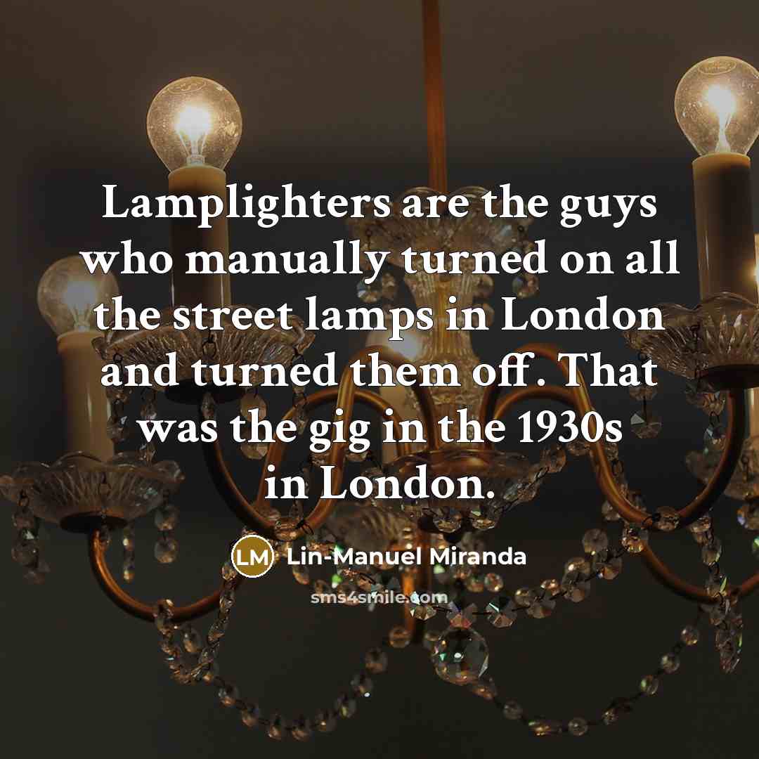“Lamplighters are the guys who manually turned on all the…” quote by Lin-Manuel Miranda