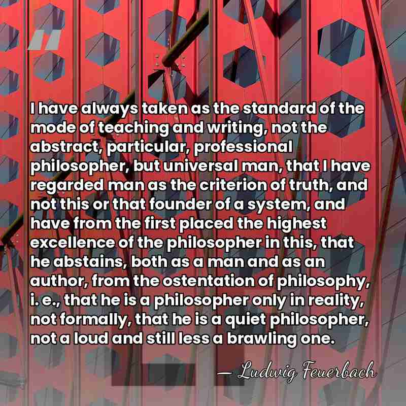 I have always taken as the standard of the mode of teaching&hellip; - Ludwig Feuerbach