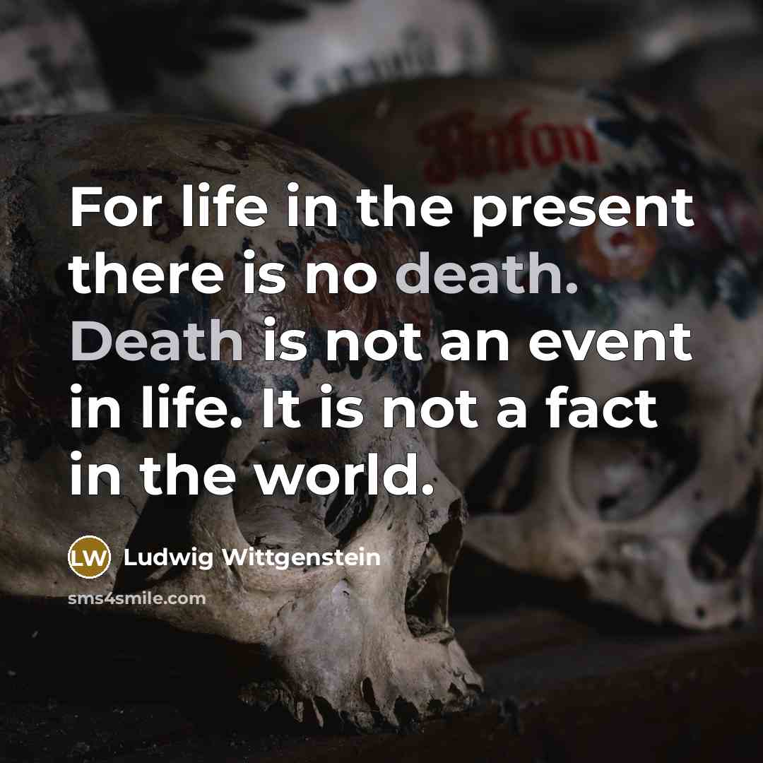 “For life in the present there is no death. Death…” quote by Ludwig Wittgenstein