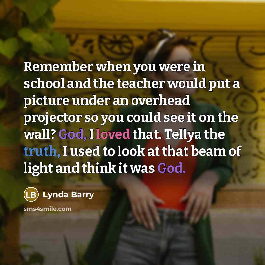 “Remember when you were in school and the teacher would…” quote by Lynda Barry