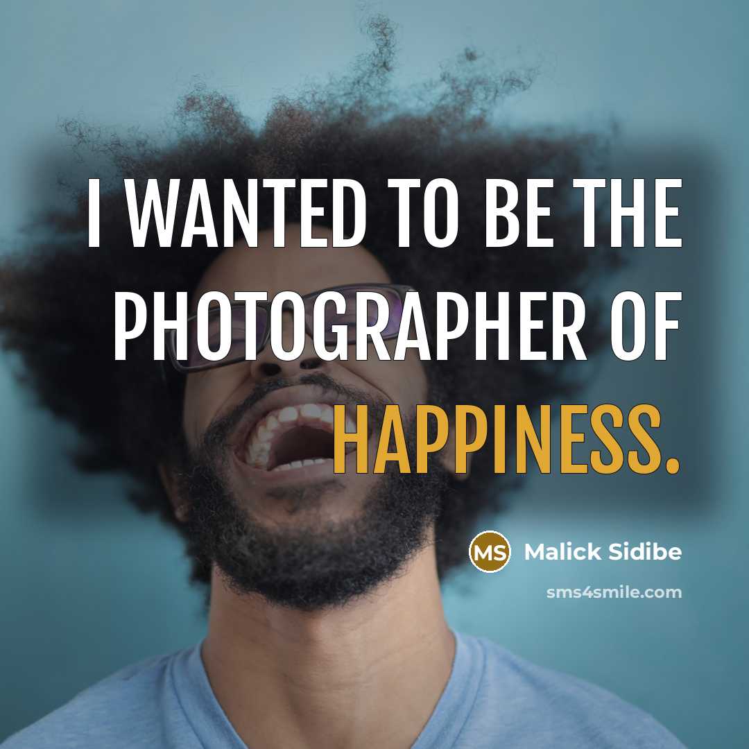 “I wanted to be the photographer of happiness.…” quote by Malick Sidibe