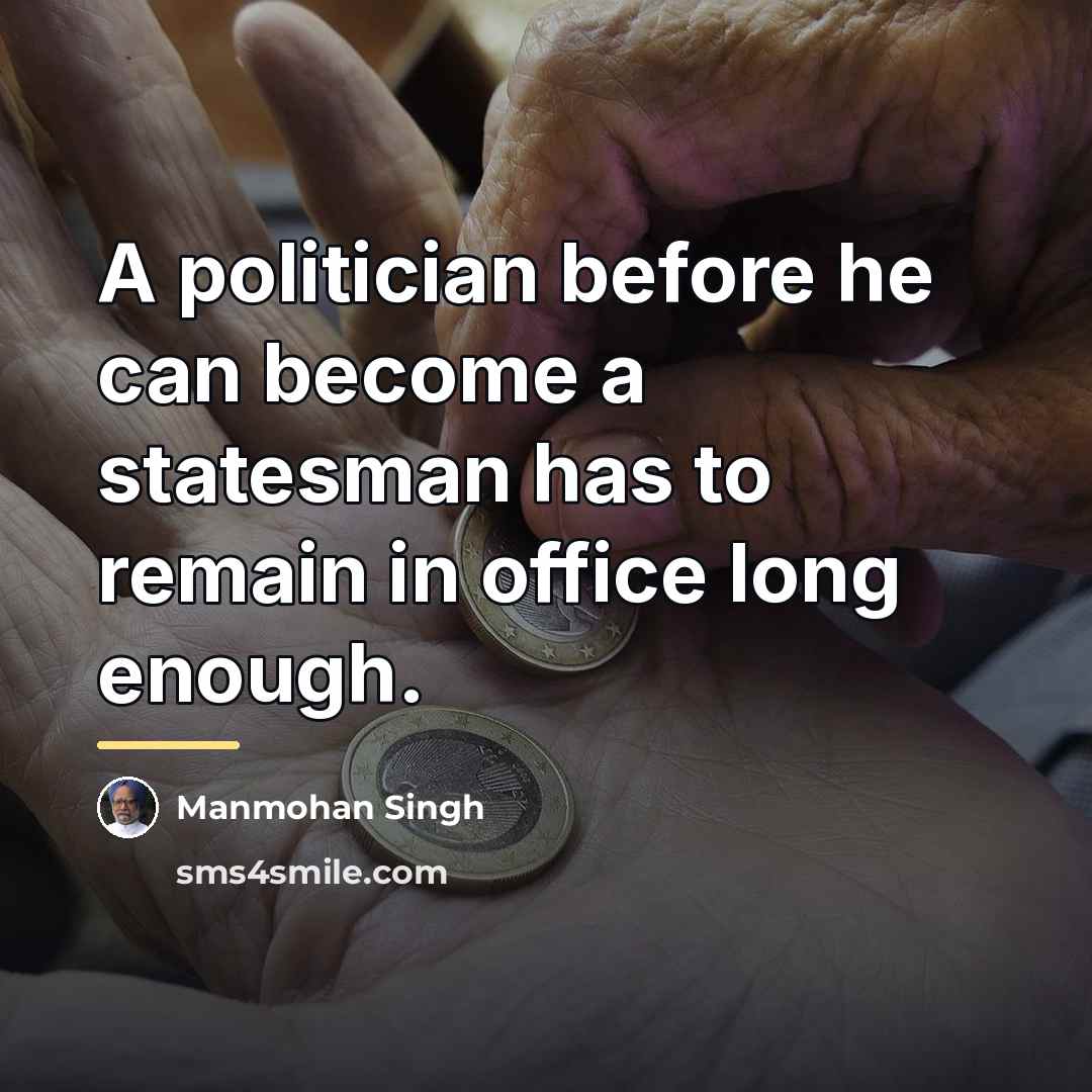 “A politician before he can become a statesman has to…” quote by Manmohan Singh