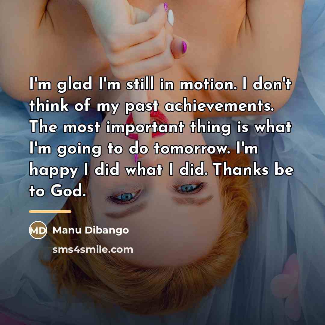 “I'm glad I'm still in motion. I don't think of…” quote by Manu Dibango