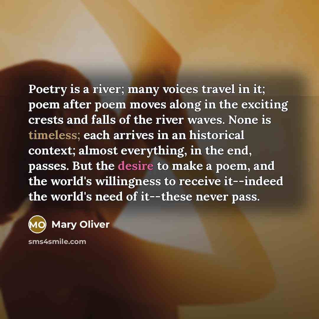 “Poetry is a river; many voices travel in it; poem…” quote by Mary Oliver