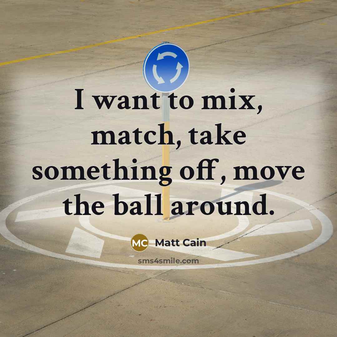 “I want to mix, match, take something off, move the…” quote by Matt Cain