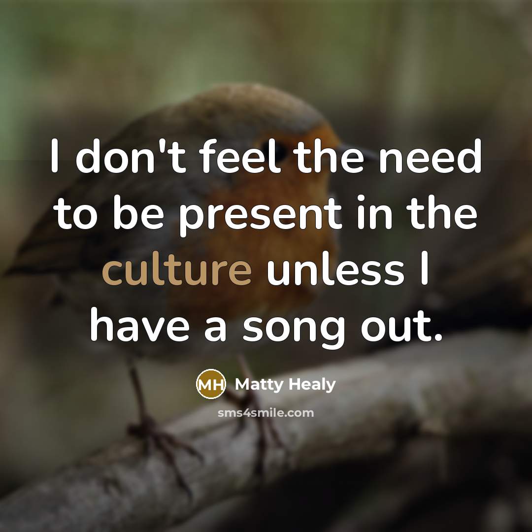 “I don't feel the need to be present in the…” quote by Matty Healy
