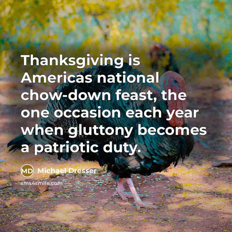 “Thanksgiving is Americas national chow-down feast, the one occasion each…” quote by Michael Dresser