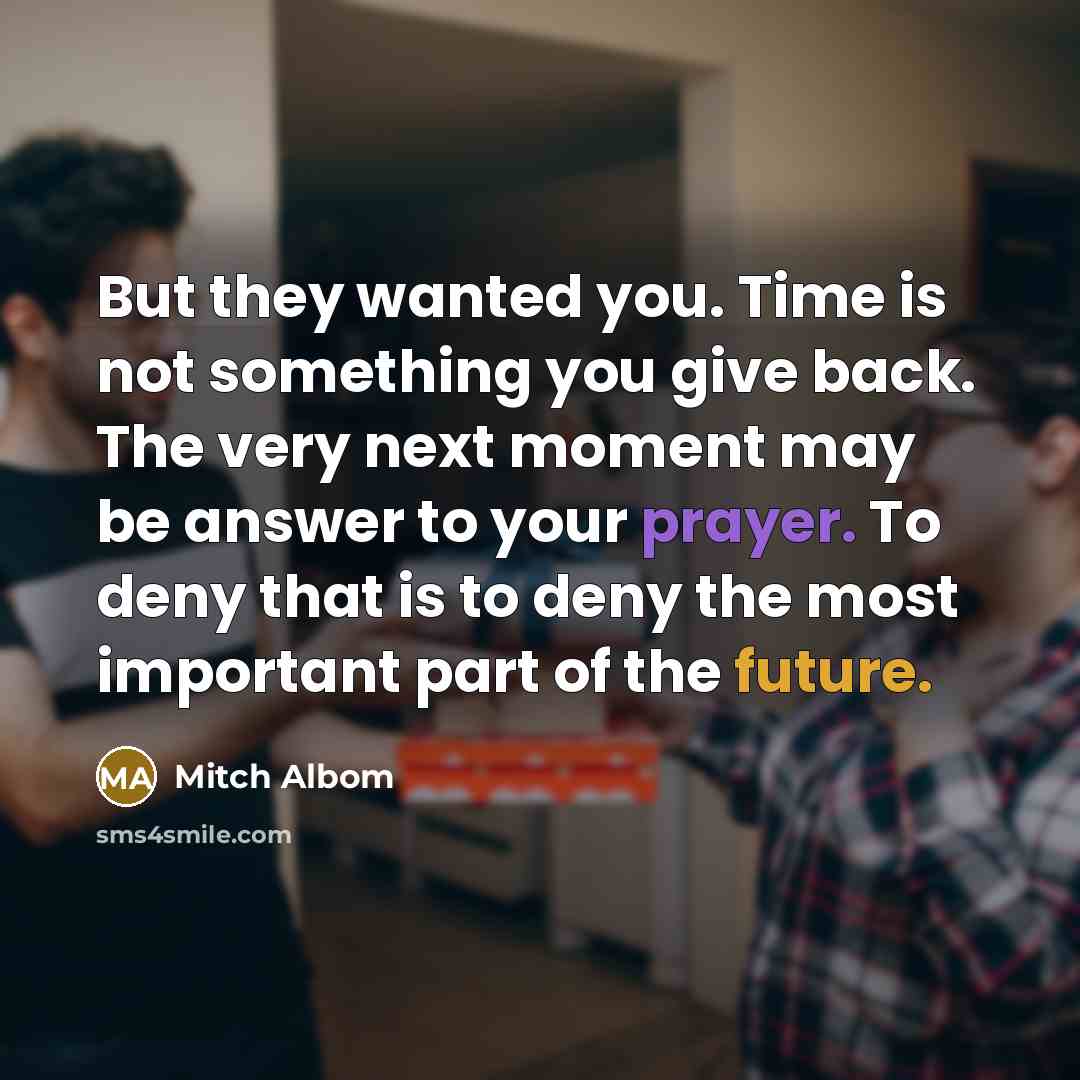 “But they wanted you. Time is not something you give…” quote by Mitch Albom