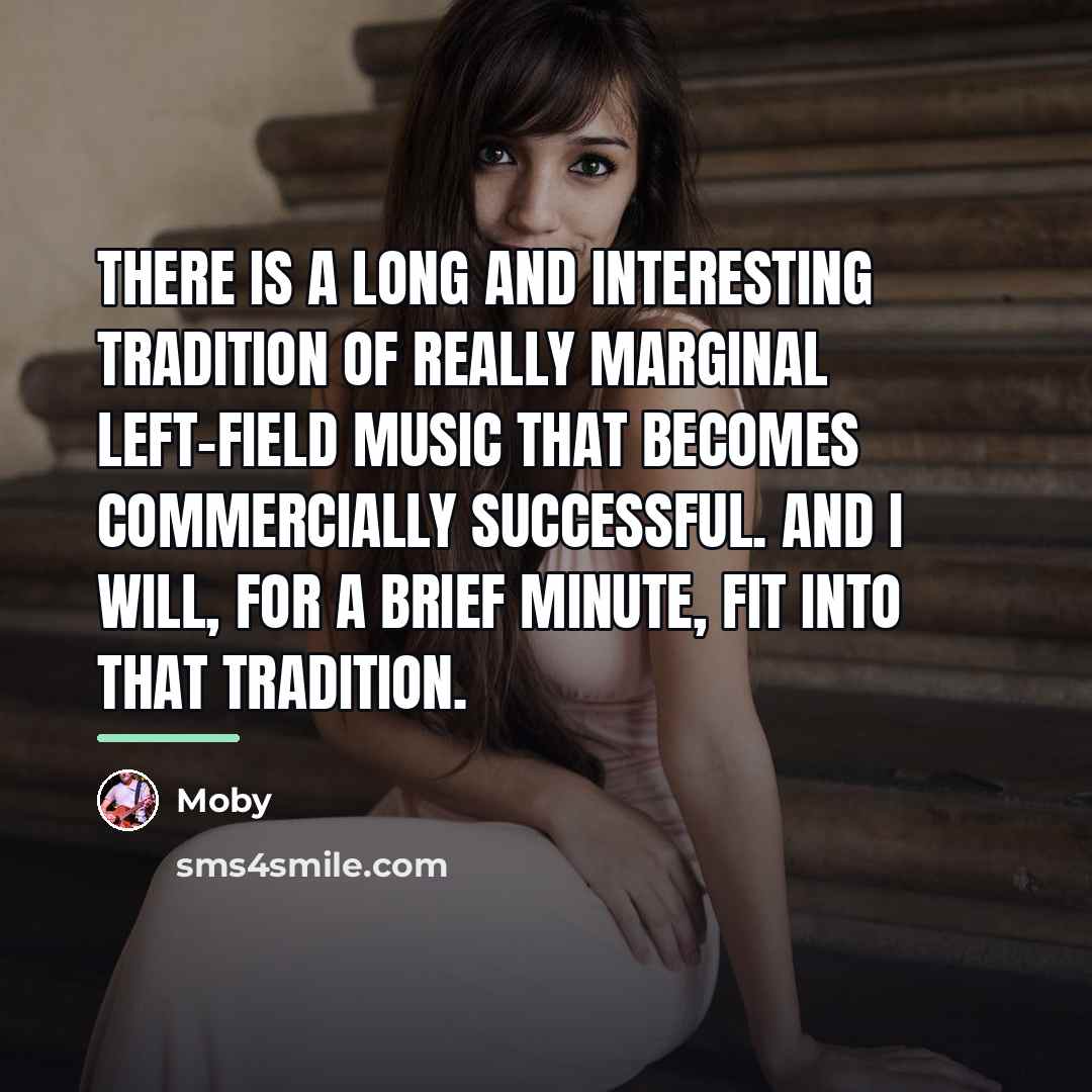“There is a long and interesting tradition of really marginal…” quote by Moby