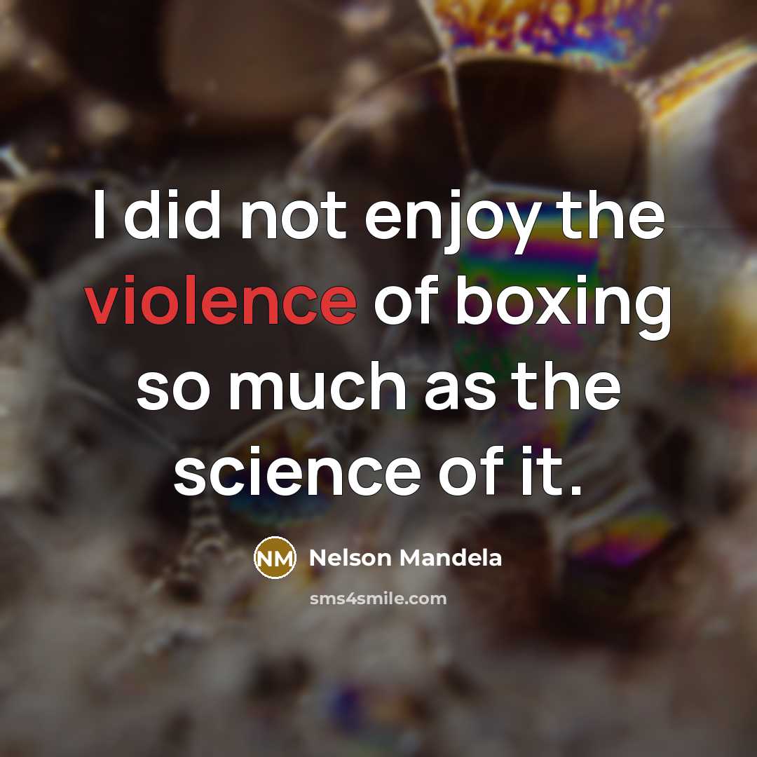 “I did not enjoy the violence of boxing so much…” quote by Nelson Mandela