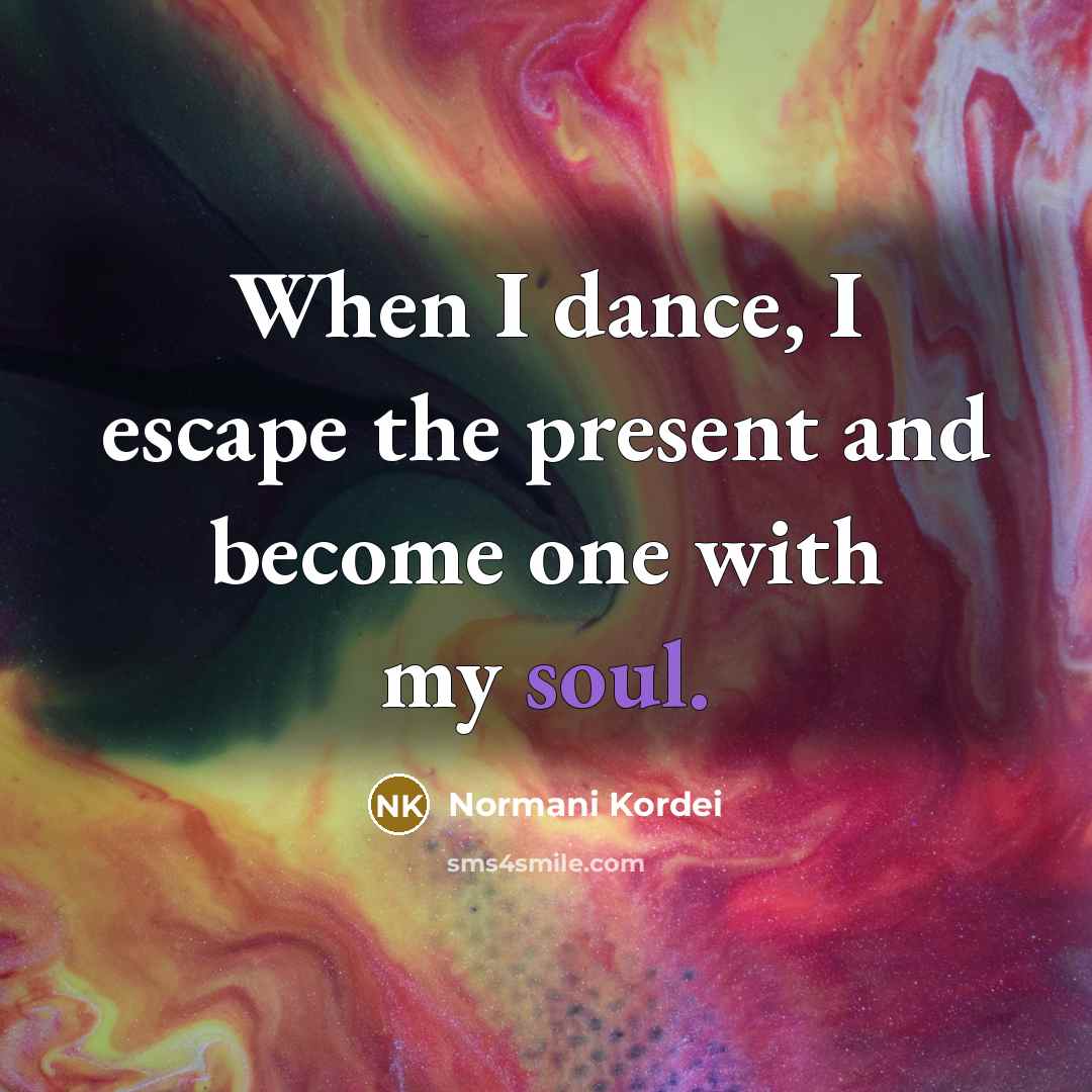 “When I dance, I escape the present and become one…” quote by Normani Kordei