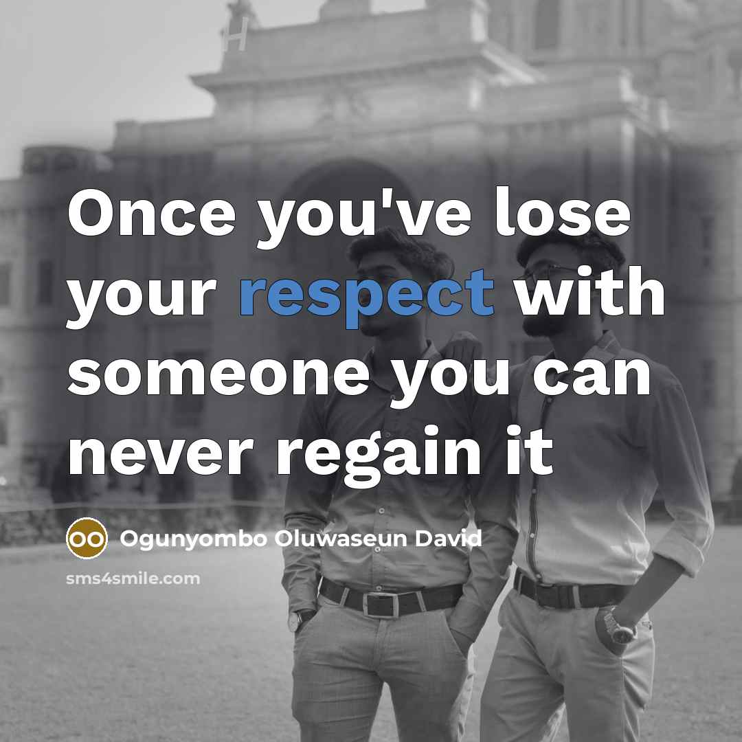 “Once you've lose your respect with someone you can never…” quote by Ogunyombo Oluwaseun David