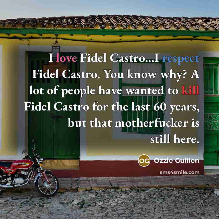 “I love Fidel Castro...I respect Fidel Castro. You know why?…” quote by Ozzie Guillen